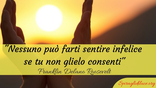 Nessuno può farti sentire infelice, se tu non glielo consenti